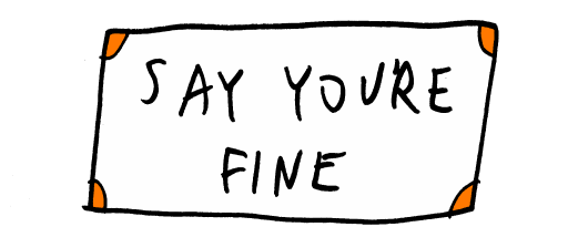 Say you're fine